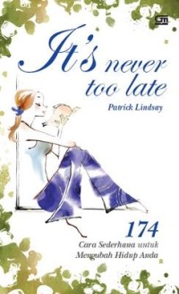 Image of It's Never Too Late :174 Cara Sederhana Untuk Mengubah Hidup Anda