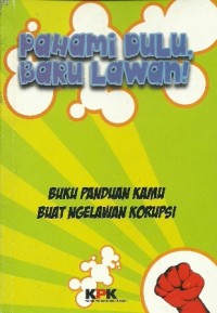 Image of Pahami dulu,baru lawan! : Buku panduan kamu buat ngelawan korupsi