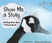 Image of Show Me a Story Writing Your Own Picture Book